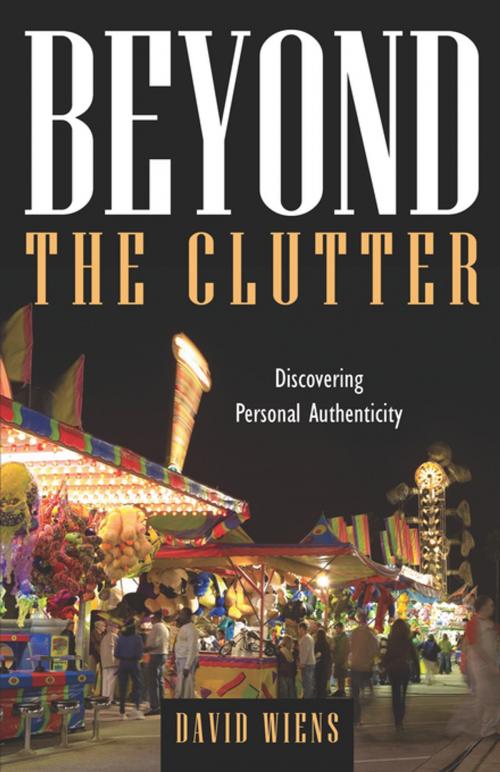 Cover of the book Beyond the Clutter: Discovering Personal Authenticity by David Wiens, Word Alive Press