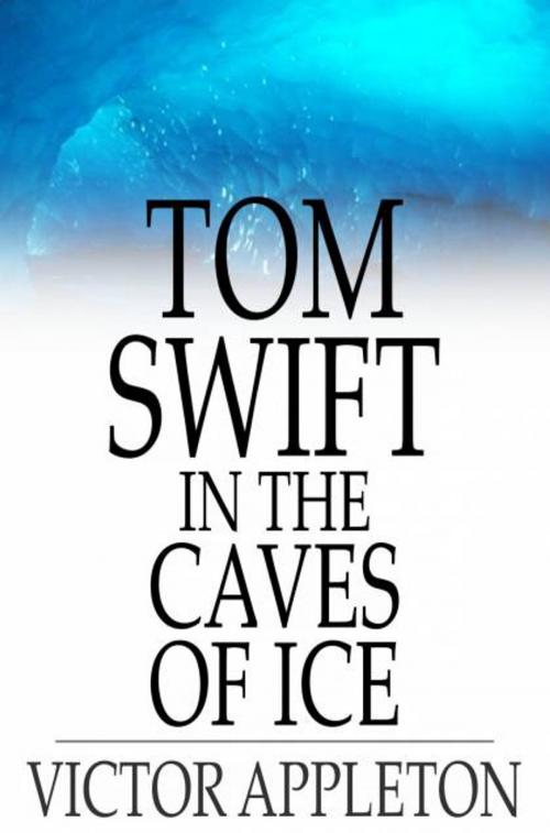 Cover of the book Tom Swift in the Caves of Ice by Victor Appleton, The Floating Press