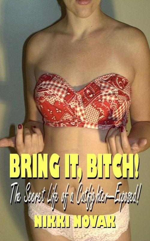 Cover of the book Bring It Bitch! The Secret Life Of A Catfighter-Exposed! by Nikki Novak, New Tradition Books