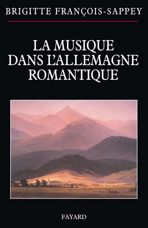 Cover of the book La musique dans l'Allemagne romantique by Brigitte François-Sappey, Fayard