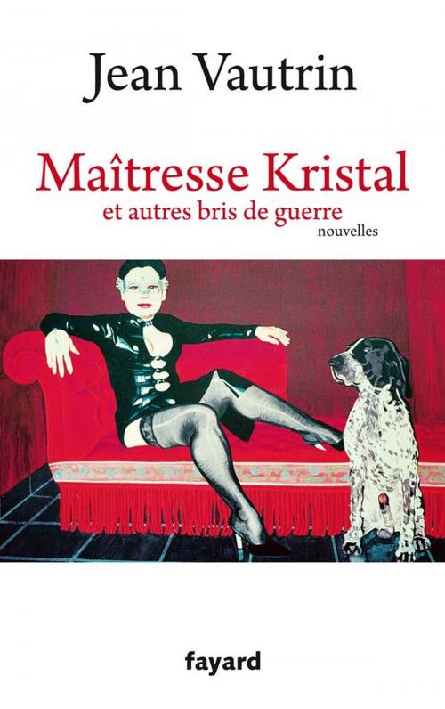 Cover of the book Maîtresse Kristal et autres bris de guerre by Jean Vautrin, Fayard