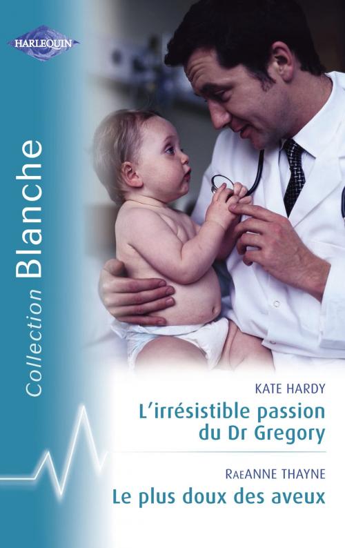 Cover of the book L'irrésistible passion du Dr Gregory - Le plus doux des aveux (Harlequin Blanche) by Kate Hardy, RaeAnne Thayne, Harlequin