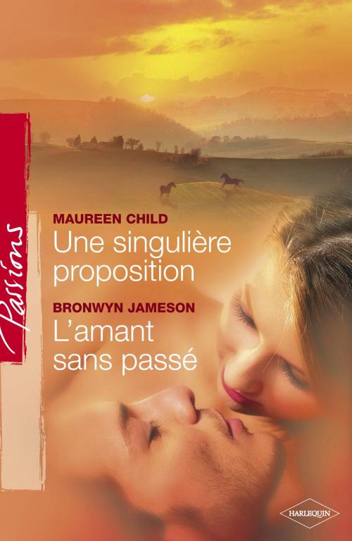 Cover of the book Une singulière proposition - L'amant sans passé (Harlequin Passions) by Maureen Child, Bronwyn Jameson, Harlequin
