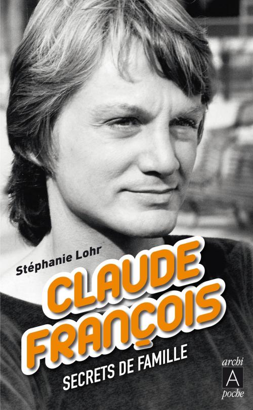 Cover of the book Claude François, derniers secrets by Stéphanie Lohr, Archipoche