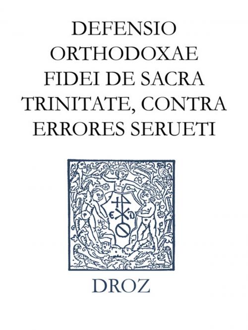 Cover of the book Defensio orthodoxae fidei de sacra Trinitate, contra prodigiosos errores Michaelis Serueti Hispani. Series IV. Scripta didactica et polemica by Collectif, Librairie Droz