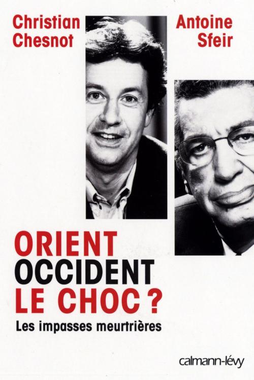 Cover of the book Orient Occident le choc ? by Christian Chesnot, Antoine Sfeir, Calmann-Lévy