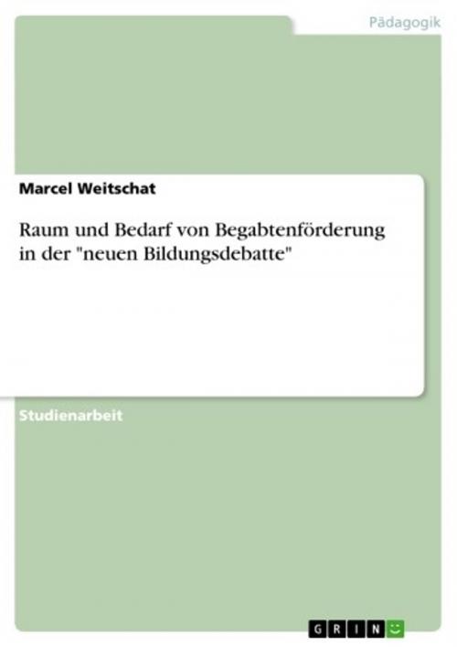 Cover of the book Raum und Bedarf von Begabtenförderung in der 'neuen Bildungsdebatte' by Marcel Weitschat, GRIN Verlag
