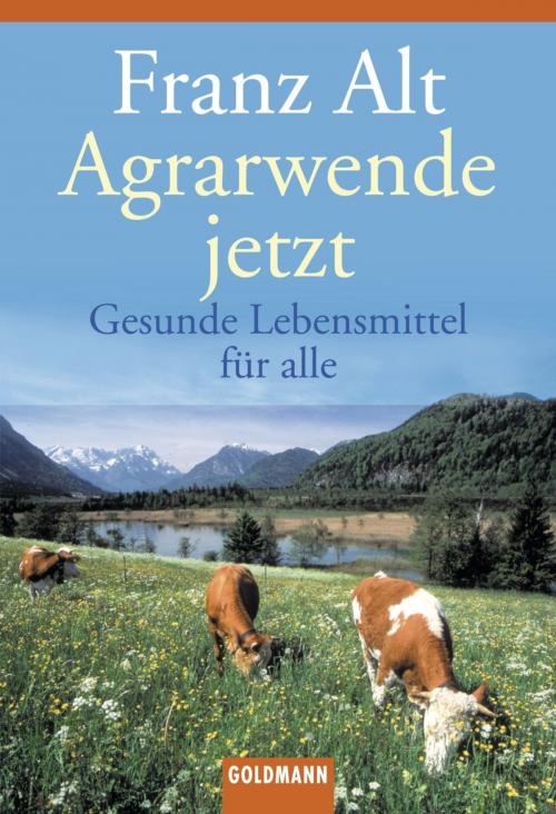 Cover of the book Agrarwende jetzt by Franz Alt, Goldmann Verlag