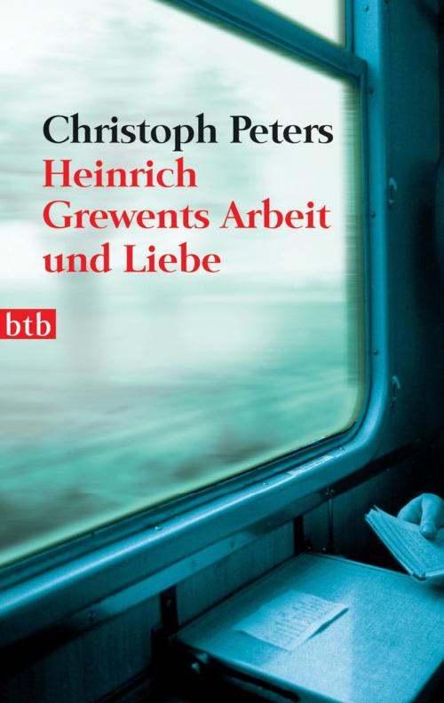Cover of the book Heinrich Grewents Arbeit und Liebe by Christoph Peters, btb Verlag