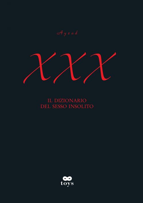 Cover of the book XXX. Il dizionario del sesso insolito by Ayzad, Castelvecchi