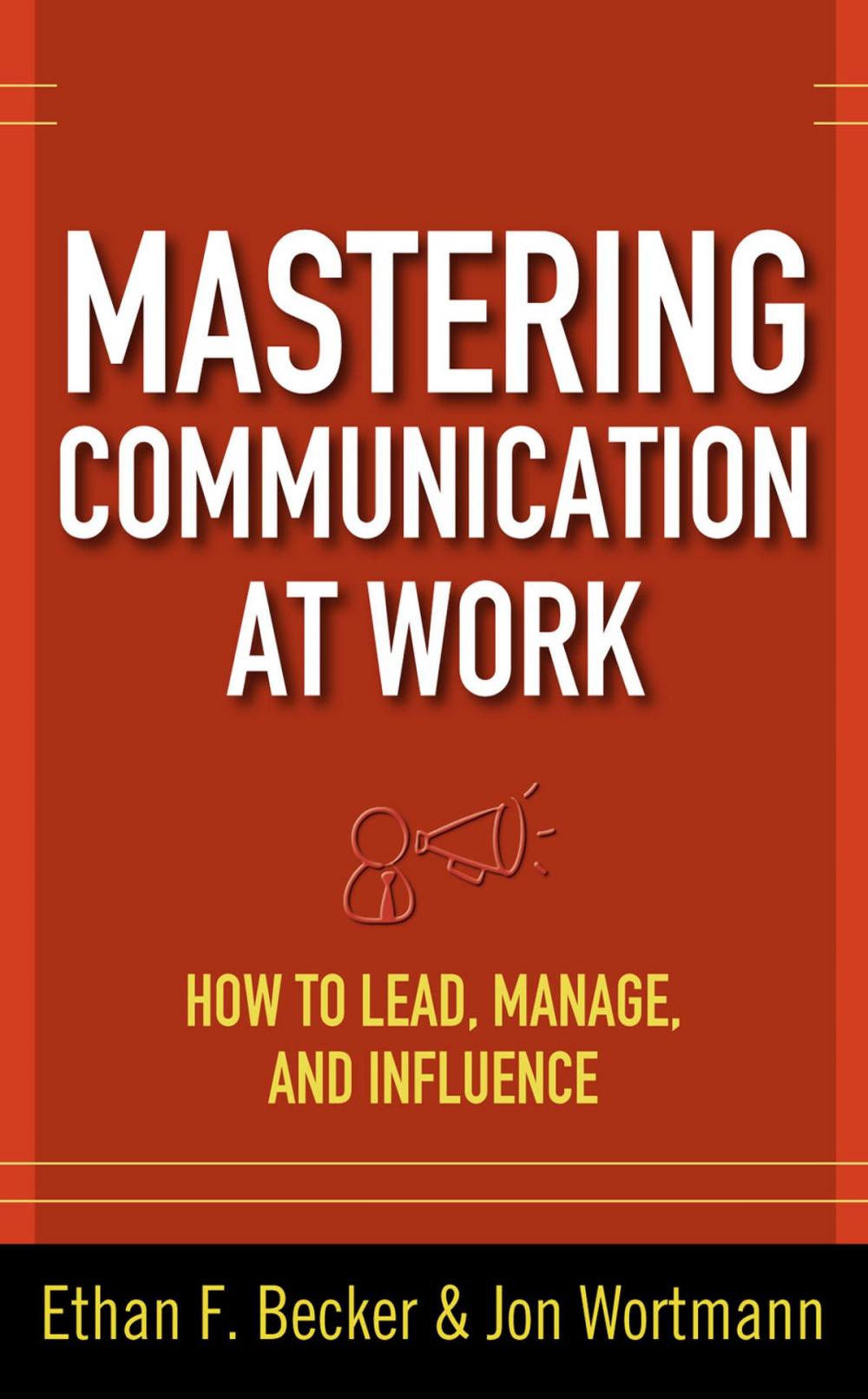 Big bigCover of Mastering Communication at Work: How to Lead, Manage, and Influence
