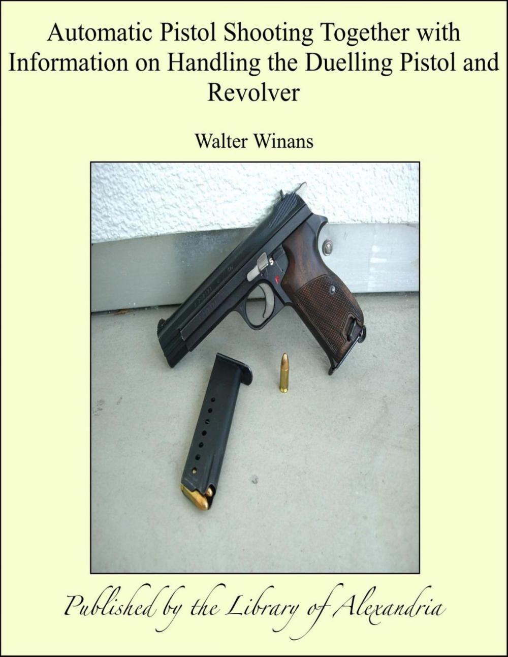 Big bigCover of Automatic Pistol Shooting Together with Information on Handling the Duelling Pistol and Revolver
