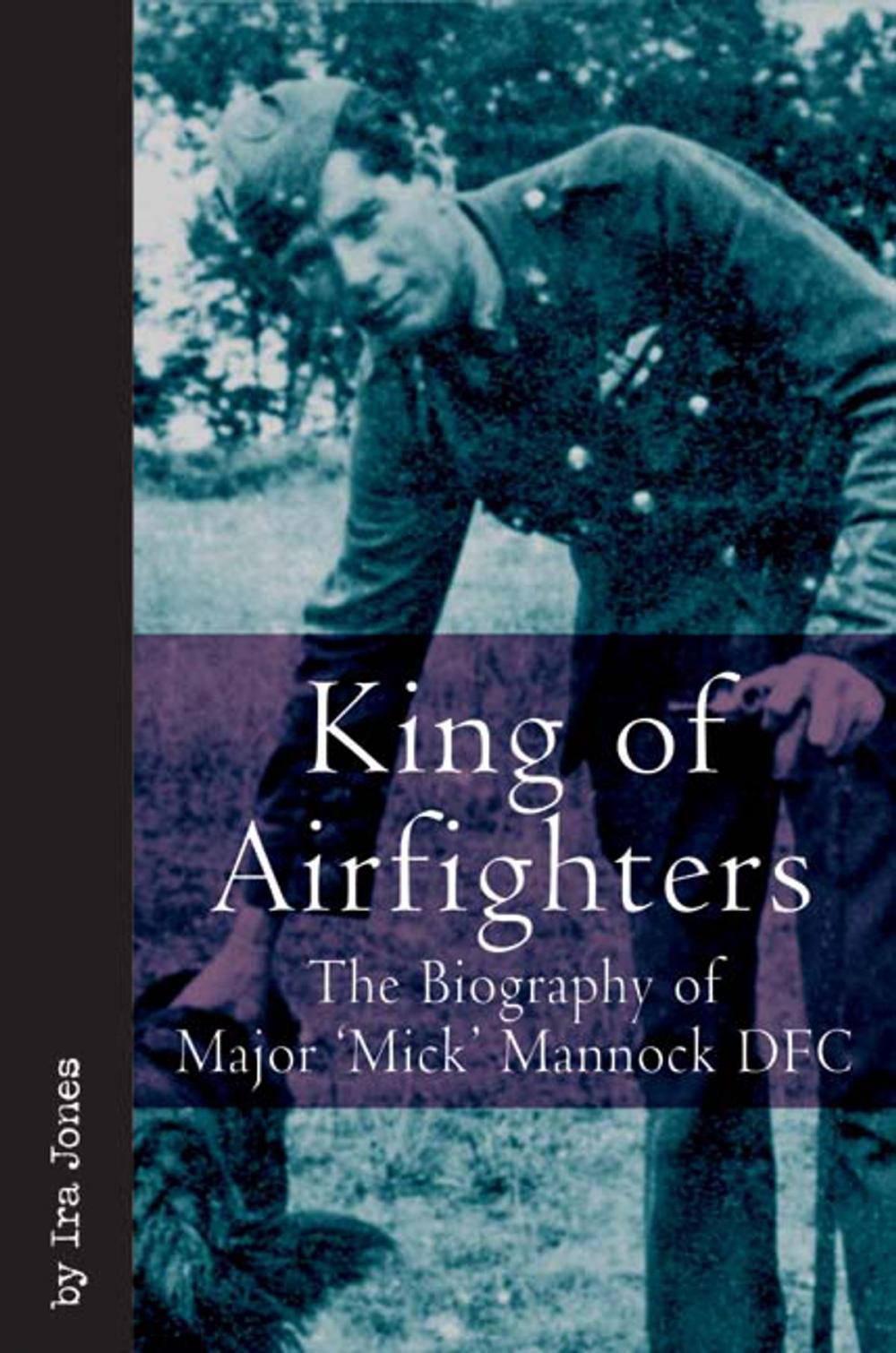 Big bigCover of King Of Airfighters The Biography Of Major "Mick" Mannock Vc Dso MC