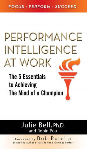 Cover of the book Performance Intelligence at Work: The 5 Essentials to Achieving The Mind of a Champion by C. Warren Gruenig