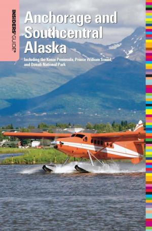 Cover of the book Insiders' Guide® to Anchorage and Southcentral Alaska by Eric D. Lehman