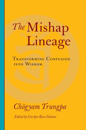 Cover of the book The Mishap Lineage by Arya Maitreya, Jamgon Kongtrul Lodro Taye, Khenpo Tsultrim Gyamtso