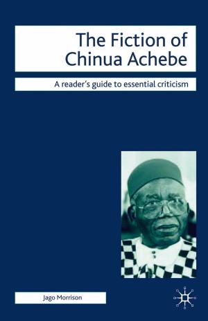 Cover of the book The Fiction of Chinua Achebe by Ken O'Neill, Simon Bridge