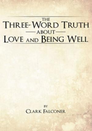 Cover of the book The Three-Word Truth About Love and Being Well by Calvin Dirickson