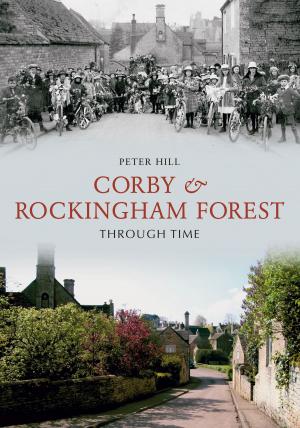 Cover of the book Corby & Rockingham Forest Through Time by Keith Branigan