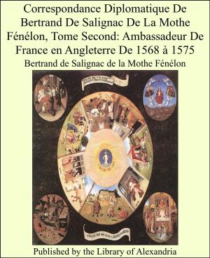 Cover of the book Correspondance Diplomatique De Bertrand De Salignac De La Mothe Fénélon, Tome Second: Ambassadeur De France en Angleterre De 1568 à 1575 by Thomas W. Corbin