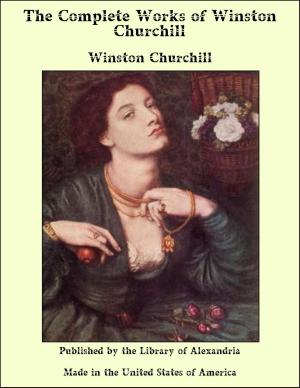 Cover of the book The Complete Works of Winston Churchill by James Oliver Curwood