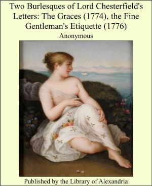 Cover of the book Two Burlesques of Lord Chesterfield's Letters: The Graces (1774), the Fine Gentleman's Etiquette (1776) by Harriet T. Comstock