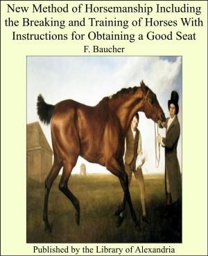Cover of the book New Method of Horsemanship Including the Breakiwith Instructions for Obtaining a Good Seat by Eugène-Emmanuel Viollet-le-Duc