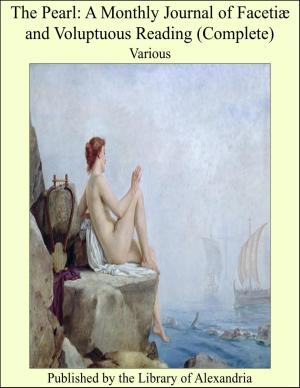 Cover of the book The Pearl: A Monthly Journal of Facetiæ and Voluptuous Reading (Complete) by Johann Wolfgang von Goethe