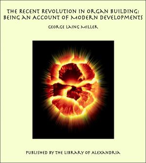 bigCover of the book The Recent Revolution in Organ Building: Being an Account of Modern Developments by 