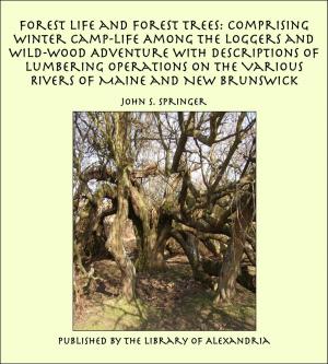 Cover of the book Forest Life and Forest Trees: Comprising Winter Camp-life Among the Loggers and Wild-wood Adventure with Descriptions of Lumbering Operations on the Various Rivers of Maine and New Brunswick by Edward Carpenter