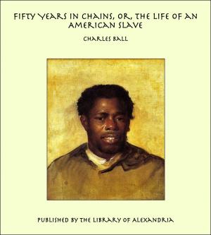 Cover of the book Fifty Years in Chains, Or, the Life of an American Slave by Charlotte Elizabeth Lawson Cowan Riddell