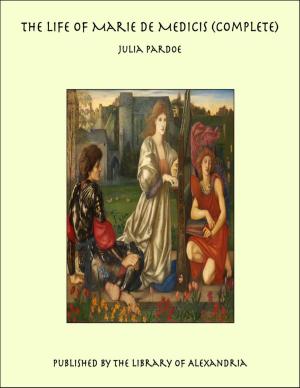 Cover of the book The Life of Marie de Medicis (Complete) by Joseph Mazzini Wheeler