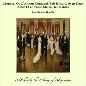 bigCover of the book Léonore, Ou L'Amour Conjugal: Fait Historique en Deux Actes Et en Prose Mêlée De Chantes by 