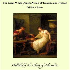 Cover of the book The Great White Queen: A Tale of Treasure and Treason by Alberto Pimentel