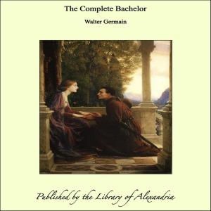Cover of the book The Complete Bachelor by Earl of Beaconsfield Benjamin Disraeli