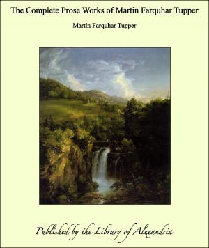 Cover of the book The Complete Prose Works of Martin Farquhar Tupper by Burton Egbert Stevenson