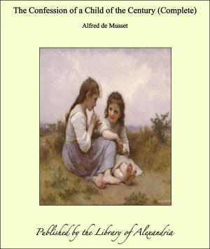 Cover of the book The Confession of a Child of the Century (Complete) by Anton Giulio Barrili