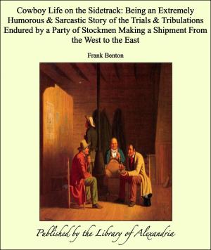 Cover of the book Cowboy Life on the Sidetrack: Being an Extremely Humorous & Sarcastic Story of the Trials & Tribulations Endured by a Party of Stockmen Making a Shipment From the West to the East by Mary Roberts Rinehart