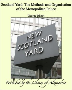 bigCover of the book Scotland Yard: The Methods and Organisation of the Metropolitan Police by 