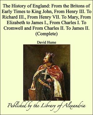 Book cover of The History of England: From the Britons of Early Times to King John, From Henry III. To Richard III., From Henry VII. To Mary, From Elizabeth to James I., From Charles I. To Cromwell and From Charles II. To James II. (Complete)