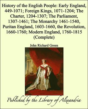 bigCover of the book History of the English People: Early England, 449-1071; Foreign Kings, 1071-1204; The Charter, 1204-1307; The Parliament, 1307-1461; The Monarchy 1461-1540, Puritan England, 1603-1660, the Revolution, 1660-1760; Modern England, 1760-1815 (Complete) by 
