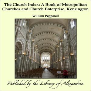 bigCover of the book The Church Index: A Book of Metropolitan Churches and Church Enterprise, Kensington by 