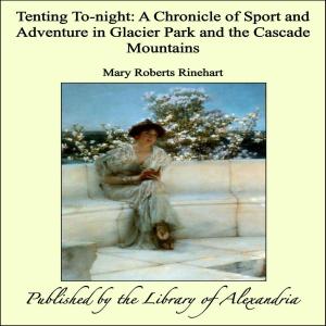 bigCover of the book Tenting To-night: A Chronicle of Sport and Adventure in Glacier Park and the Cascade Mountains by 