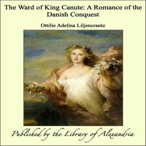 Cover of the book The Ward of King Canute: A Romance of the Danish Conquest by Lina Eckenstein