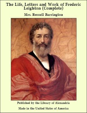 Cover of the book The Life, Letters and Work of Frederic Leighton (Complete) by Daniel Garrison Brinton