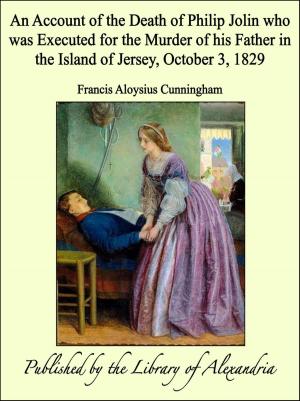 Cover of the book An Account of the Death of Philip Jolin who was Executed for the Murder of his Father in the Island of Jersey, October 3, 1829 by John A. Lomax