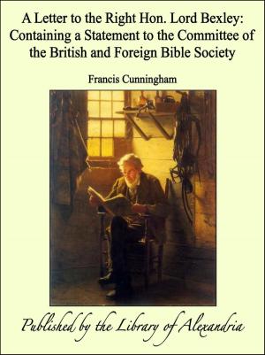 Cover of the book A Letter to the Right Hon. Lord Bexley: Containing a Statement to the Committee of the British and Foreign Bible Society by Balthazar Schlep, Nick Land, Joshua Hall, Michael Ardoline, Charlie Blake, Simon O'Sullivan