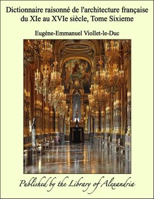 Cover of the book Dictionnaire raisonné de l'architecture française du XIe au XVIe siècle, Tome Sixieme by Dornford Yates