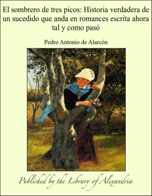 Cover of the book El sombrero de tres picos: Historia verdadera de un sucedido que anda en romances escrita ahora tal y como pasó by James Edward Quibell