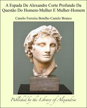 Cover of the book A Espada De Alexandre Corte Profundo Da Questão Do Homem-Mulher E Mulher-Homem by Ernst Eckstein